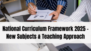 National Curriculum Framework 2025 – New Subjects & Teaching Approach in Schools