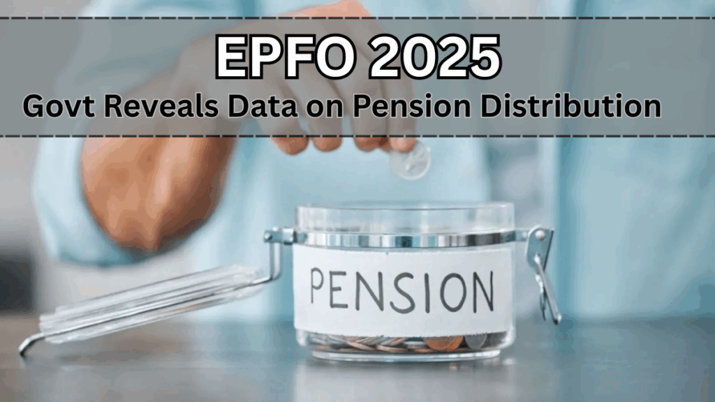 EPFO 2025: Govt Reveals Data on Pension Distribution