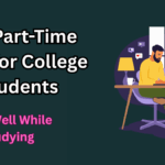 Top Part-Time Jobs for College Students in 2025 – Earn Well While Studying