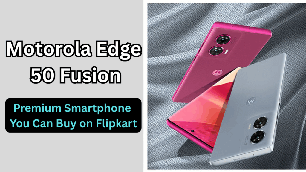 Motorola Edge 50 Fusion – Premium Smartphone You Can Buy on Flipkart