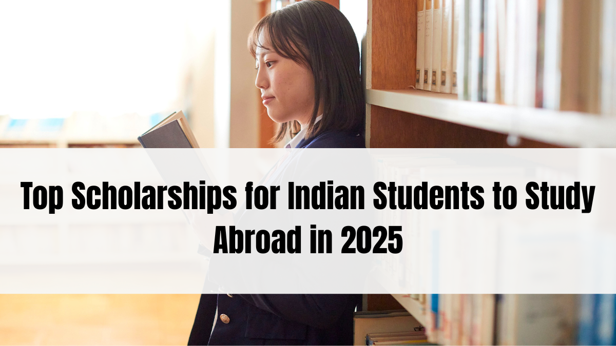 Top Scholarships for Indian Students to Study Abroad in 2025