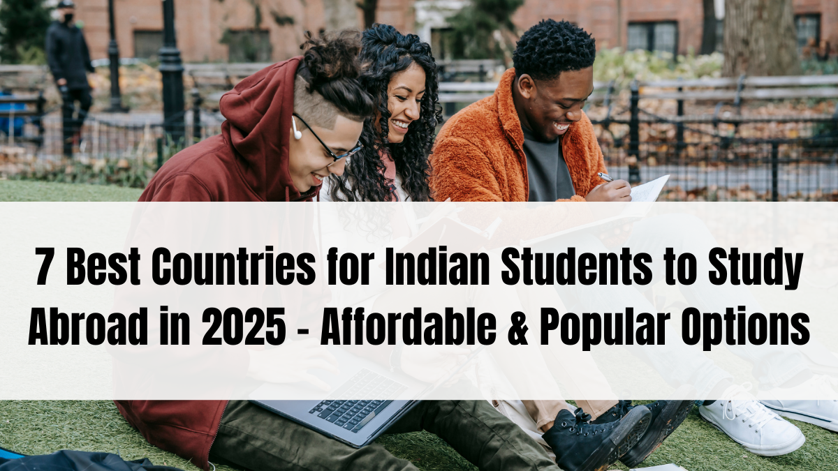7 Best Countries for Indian Students to Study Abroad in 2025 – Affordable & Popular Options