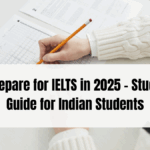 How to Prepare for IELTS in 2025 – Study Abroad Guide for Indian Students