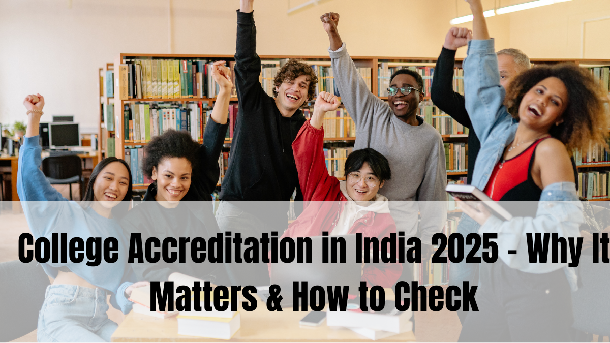 College Accreditation in India 2025 – Why It Matters & How to Check