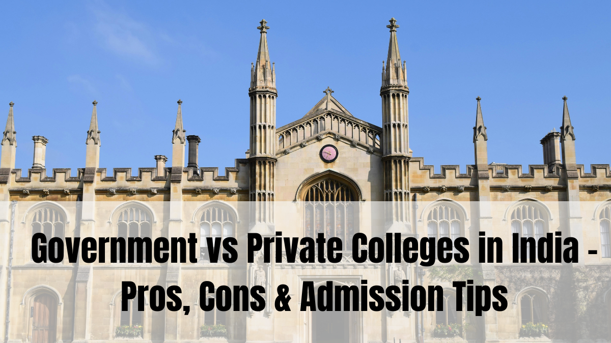 Government vs Private Colleges in India – Pros, Cons & Admission Tips