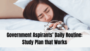 Government Aspirants’ Daily Routine: Study Plan that Works