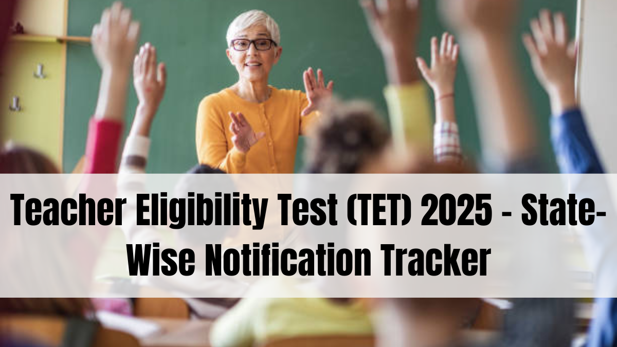 Teacher Eligibility Test (TET) 2025 – State-Wise Notification Tracker