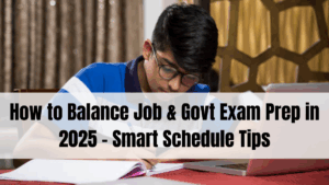 How to Balance Job & Govt Exam Prep in 2025 – Smart Schedule Tips