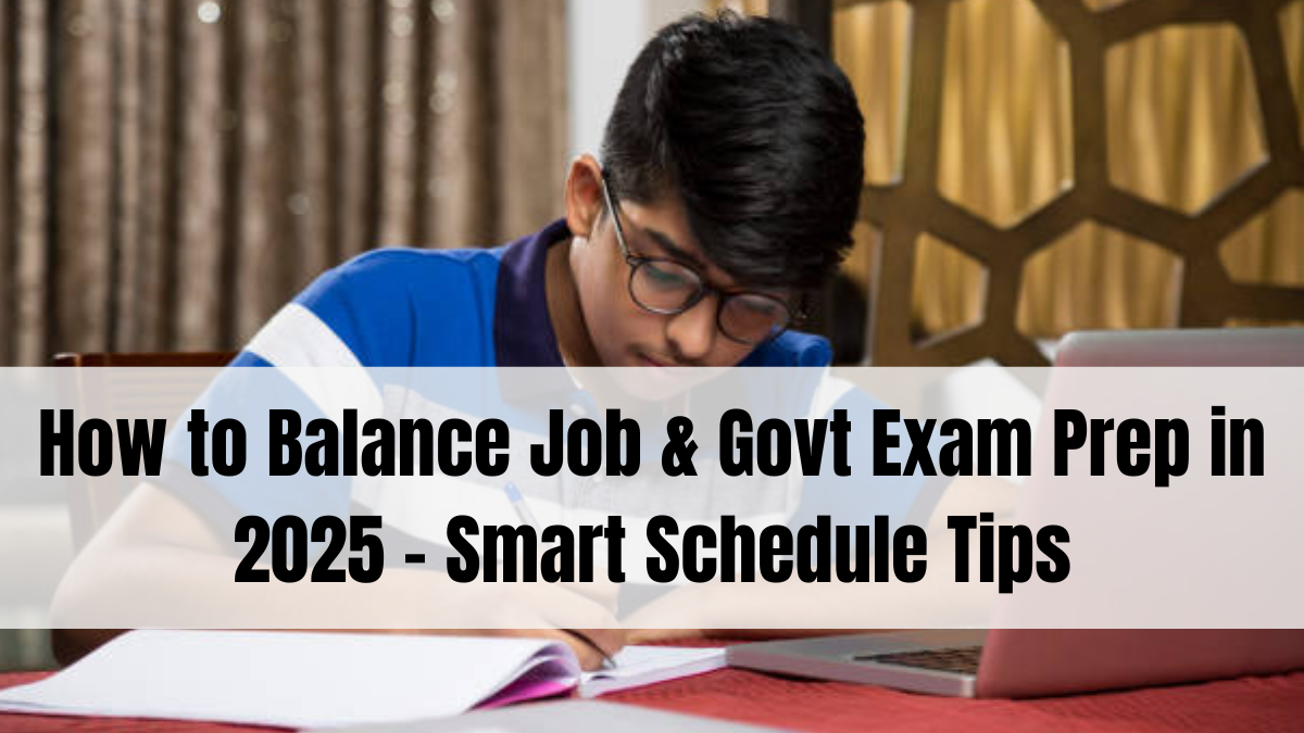 How to Balance Job & Govt Exam Prep in 2025 – Smart Schedule Tips