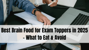 Best Brain Food for Exam Toppers in 2025 – What to Eat & Avoid