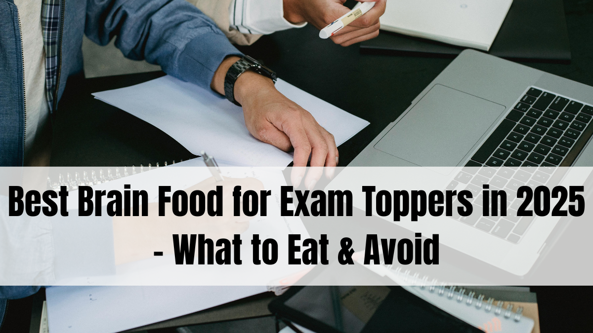 Best Brain Food for Exam Toppers in 2025 – What to Eat & Avoid