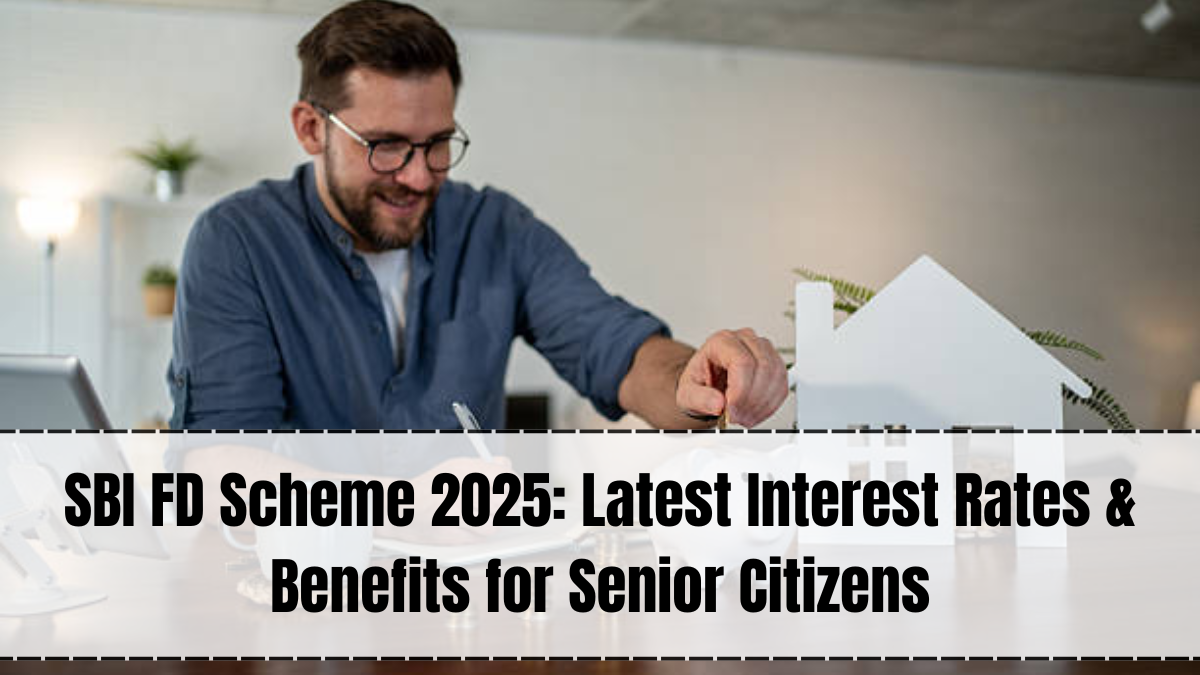 SBI FD Scheme 2025 – Interest Rates, Benefits & Eligibility