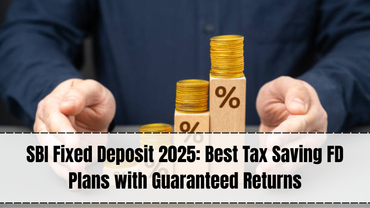 SBI Fixed Deposit Plans 2025 – Tax Saving, Short-Term & Long-Term Options