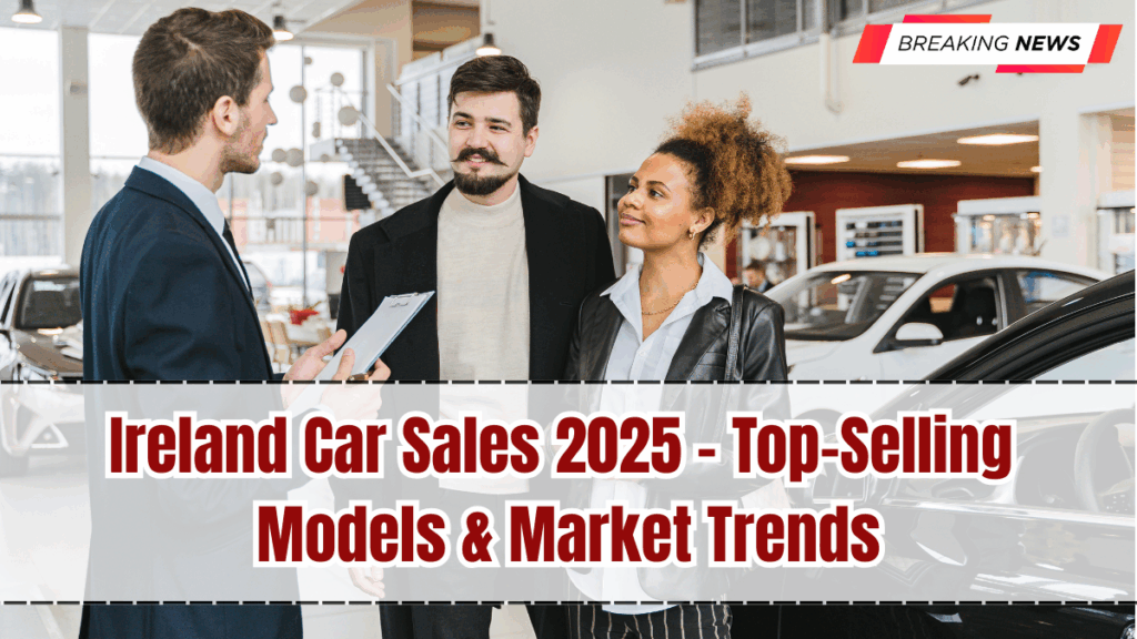 Ireland Car Sales 2025 – Top-Selling Models & Market Trends