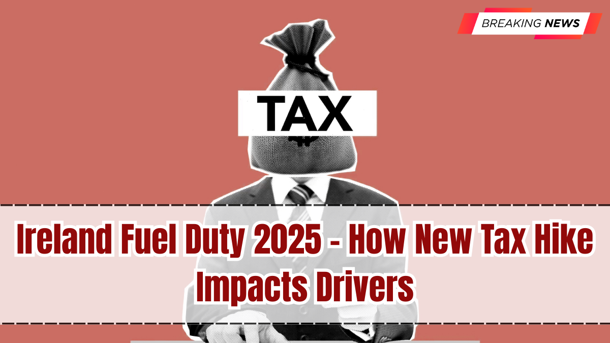 Ireland Fuel Duty 2025 – How New Tax Hike Impacts Drivers