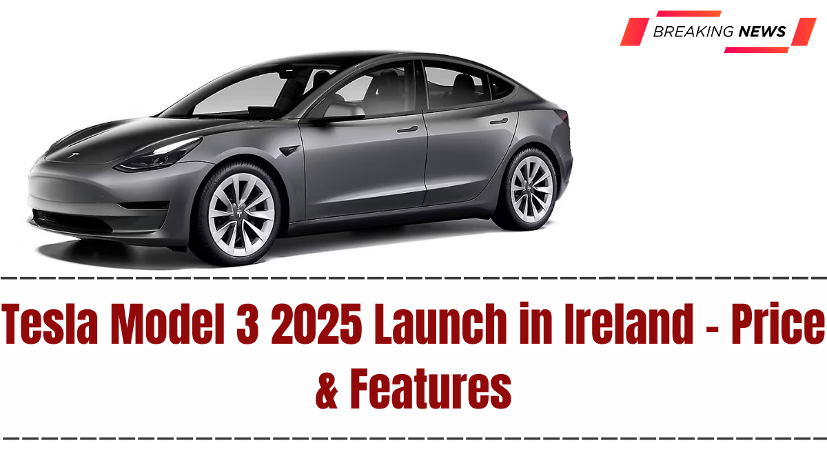 Tesla Model 3 2025 Launch in Ireland – Price & Features