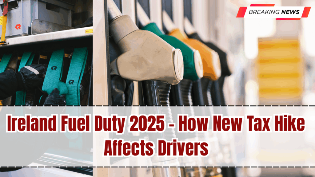 Ireland Fuel Duty 2025 – How New Tax Hike Affects Drivers