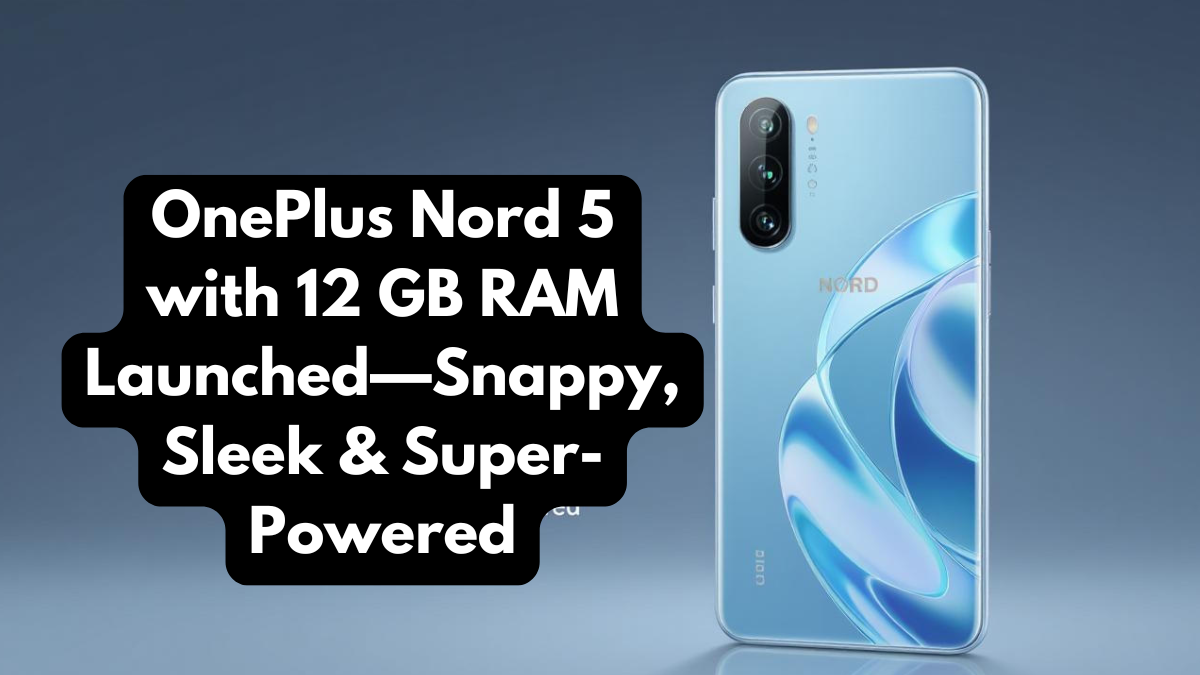 OnePlus Nord 5 with 12 GB RAM Launched—Snappy, Sleek & Super-Powered