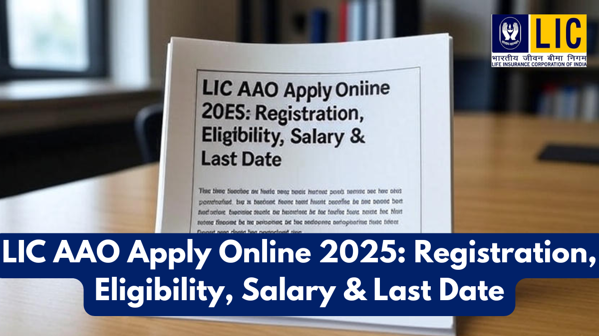LIC AAO Apply Online 2025: Registration, Eligibility, Salary & Last Date