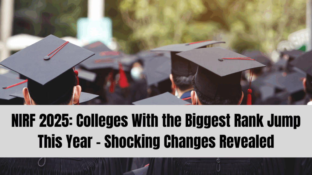NIRF 2025: Colleges With the Biggest Rank Jump This Year – Shocking Changes Revealed