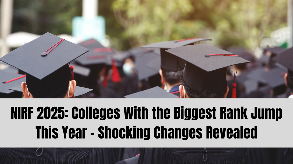 NIRF 2025: Colleges With the Biggest Rank Jump This Year – Shocking Changes Revealed