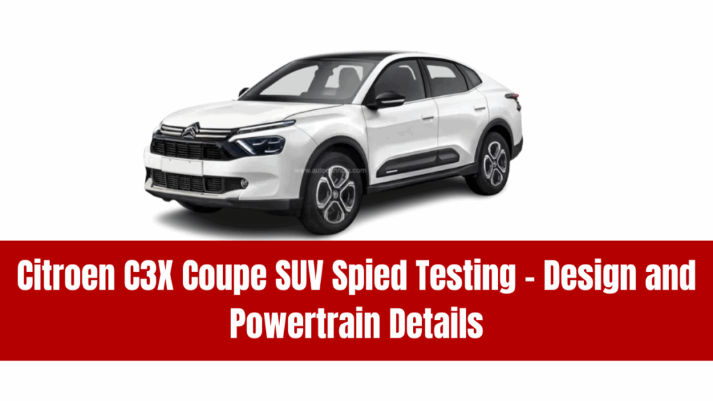 Citroen C3X Coupe SUV Spied Testing – Design and Powertrain Details