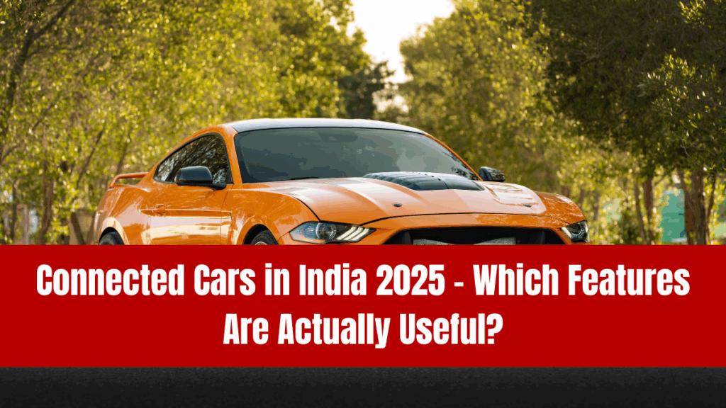Connected Cars in India 2025 – Which Features Are Actually Useful?