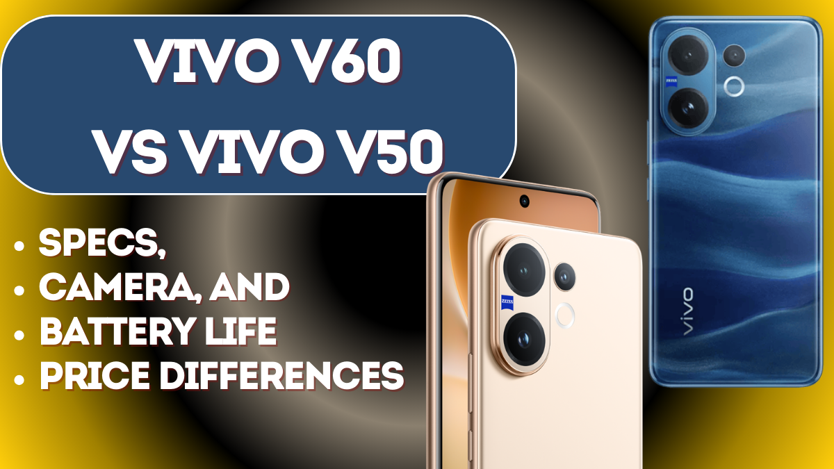 Vivo V50 vs Vivo V60 – Camera, Battery & Price Differences