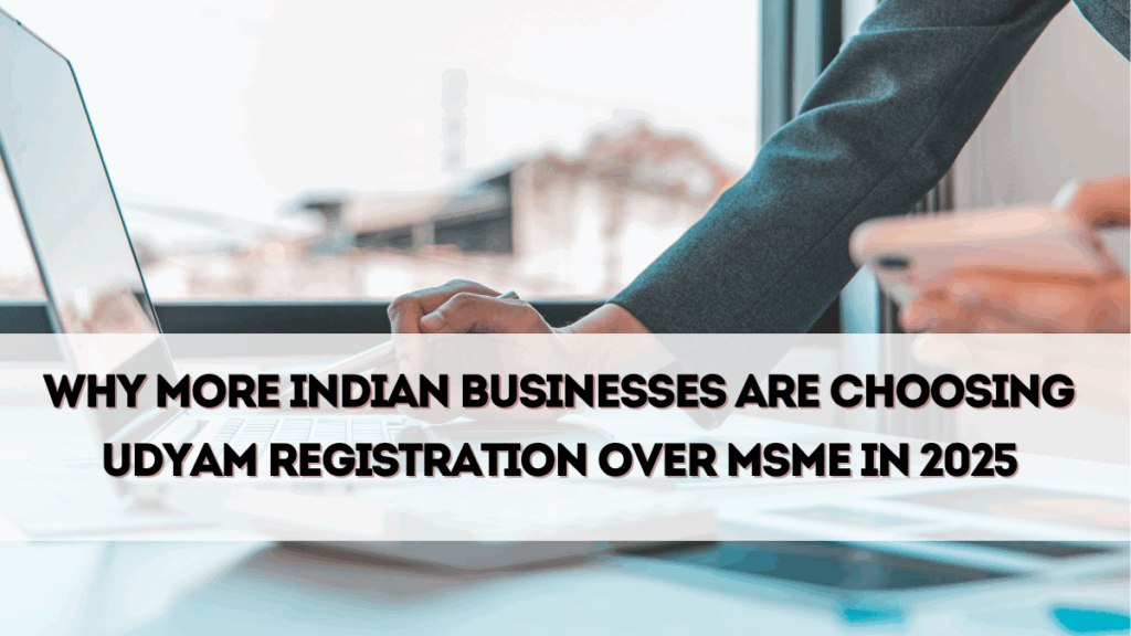Why More Indian Businesses Are Choosing Udyam Registration Over MSME in 2025
