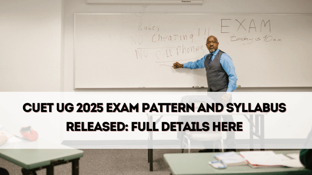 CUET UG 2025 Exam Pattern and Syllabus Released – Full Details Here